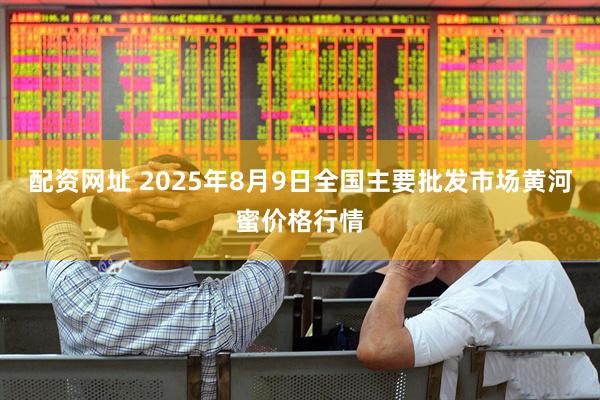 配资网址 2025年8月9日全国主要批发市场黄河蜜价格行情